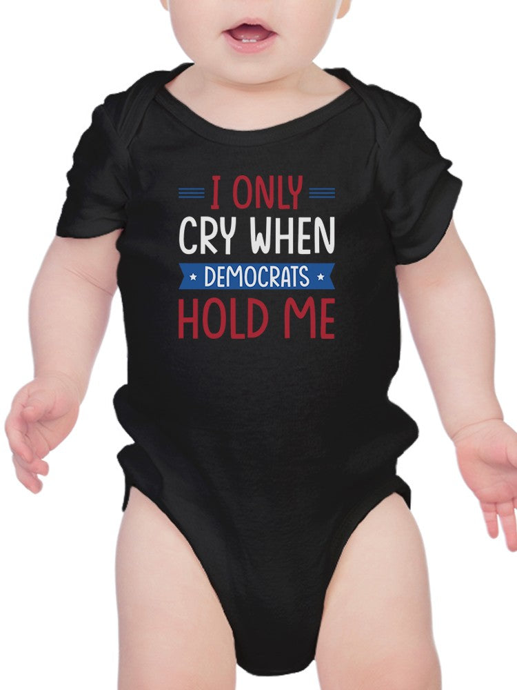 Cry When Democrats Hold Me Bodysuit -SmartPrintsInk Designs