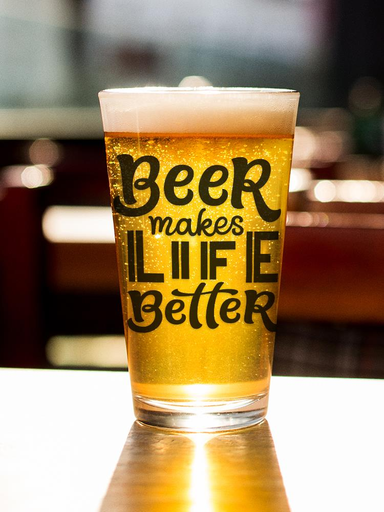Beer Makes Life Better Pint Glass -Image by Shutterstock