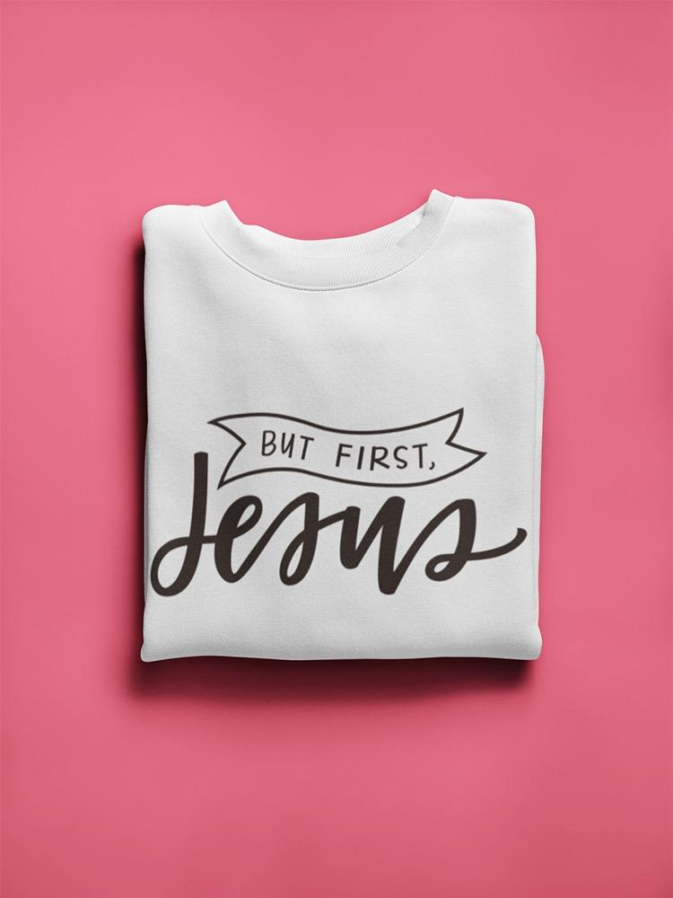 But First, Jesus! Sweatshirt Women's -Image by Shutterstock