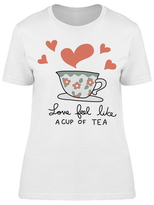 Love Feel Like A Cup Of Tea Tee Women's -Image by Shutterstock