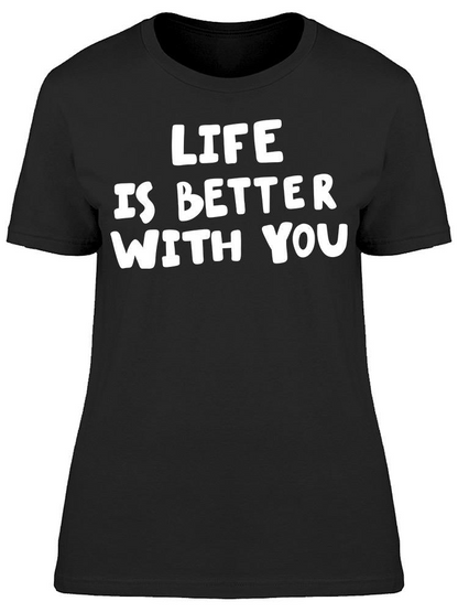 Life Is So Much Better With You Tee Women's -Image by Shutterstock