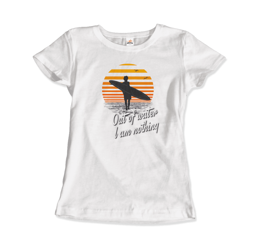 Out Of Water, I am nothing, Surfing Quote T-Shirt