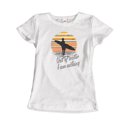 Out Of Water, I am nothing, Surfing Quote T-Shirt