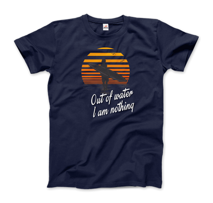 Out Of Water, I am nothing, Surfing Quote T-Shirt