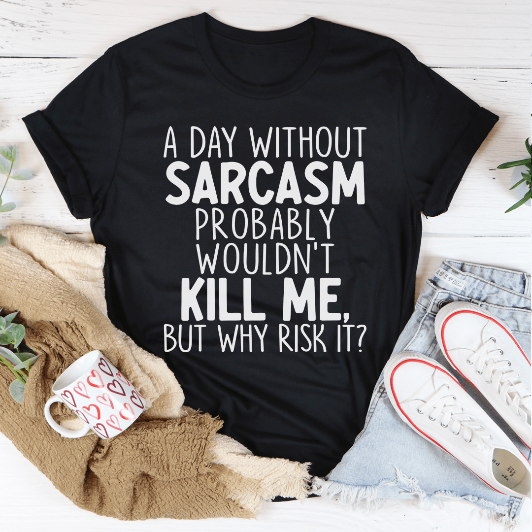 A Day Without Sarcasm Tee