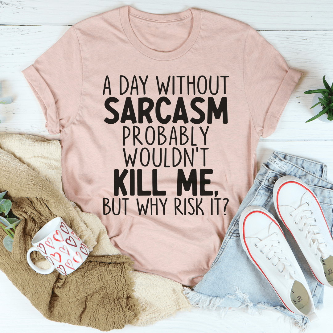 A Day Without Sarcasm Tee