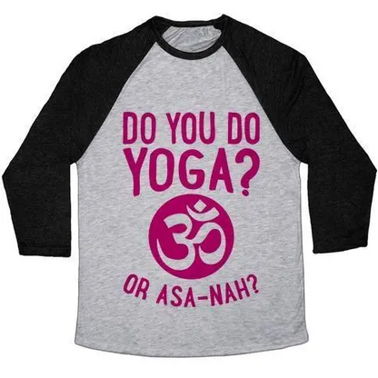 DO YOU DO YOGA? OR ASA-NAH? UNISEX TRI-BLEND BASEBALL TEE