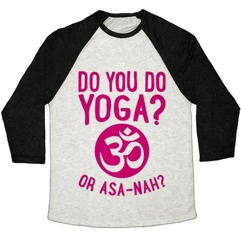 DO YOU DO YOGA? OR ASA-NAH? UNISEX TRI-BLEND BASEBALL TEE