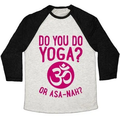 DO YOU DO YOGA? OR ASA-NAH? UNISEX TRI-BLEND BASEBALL TEE