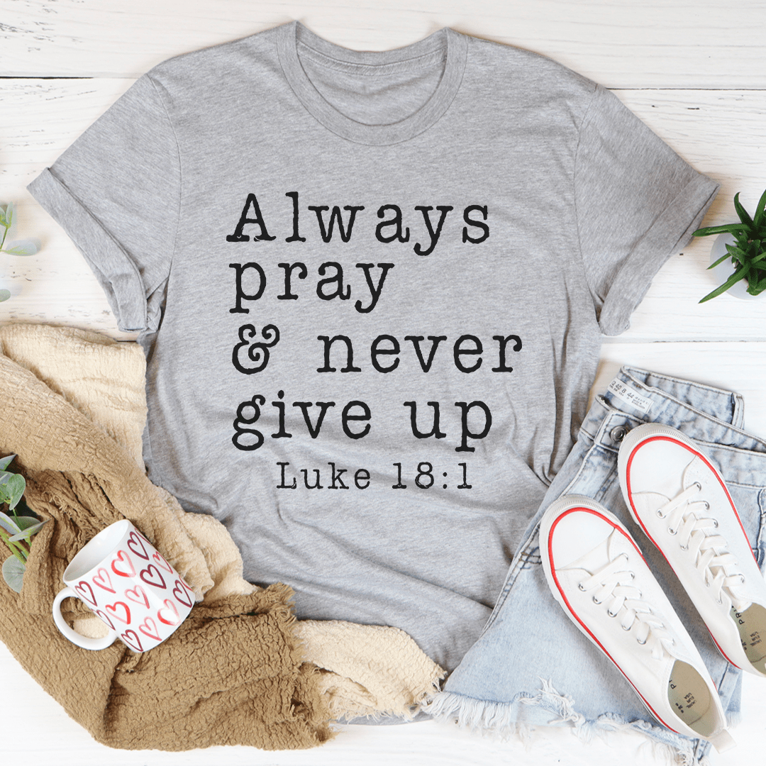 Always Pray & Never Give Up Tee