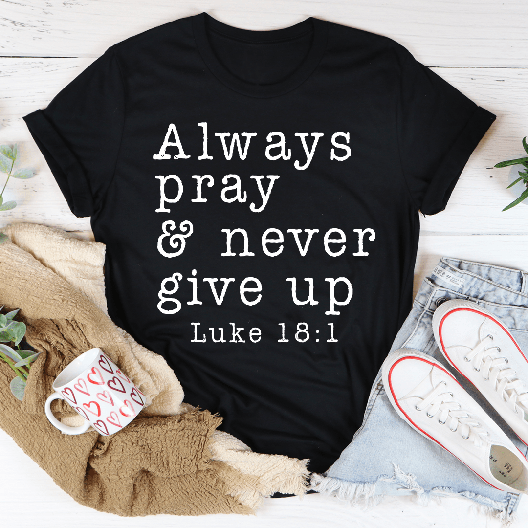 Always Pray & Never Give Up Tee