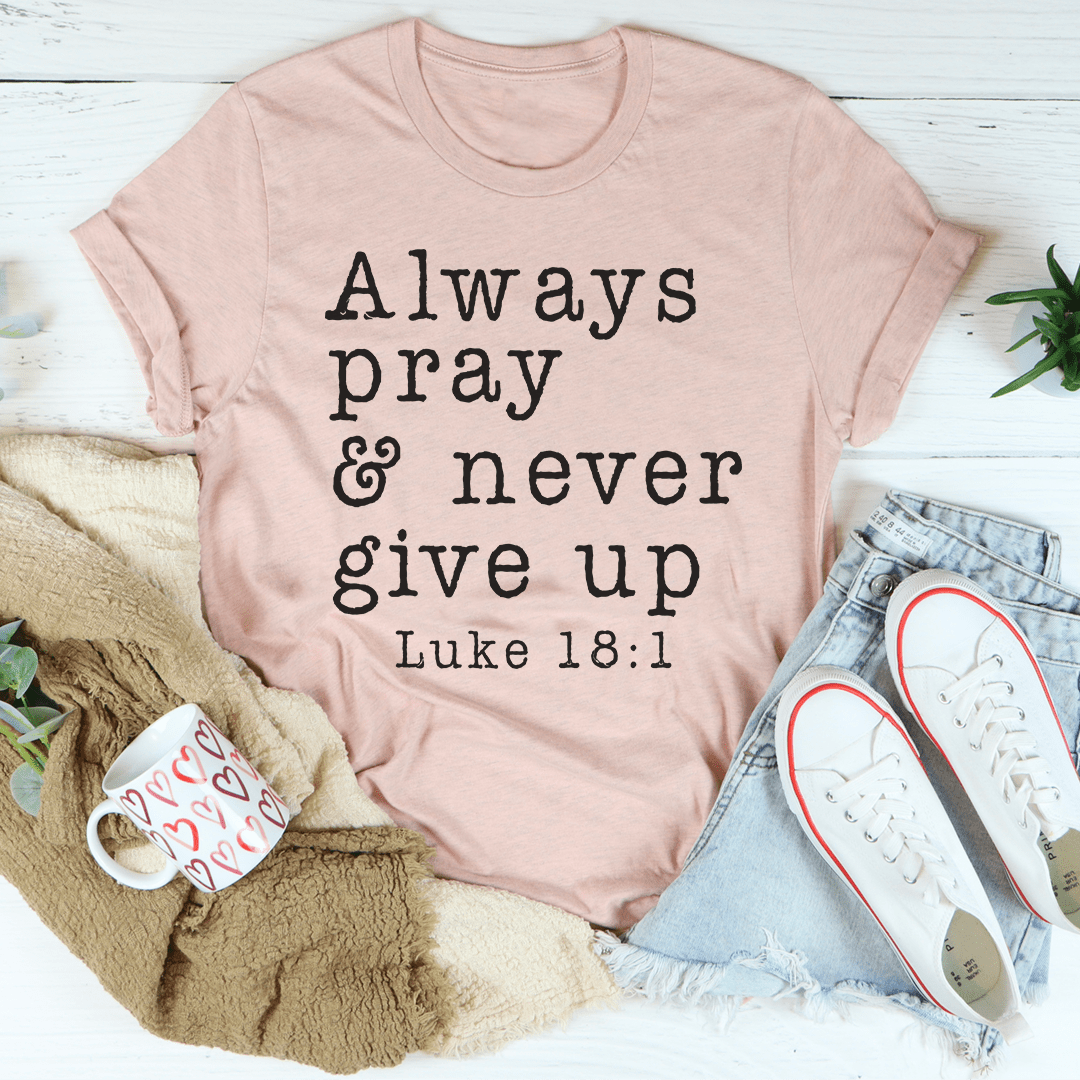 Always Pray & Never Give Up Tee