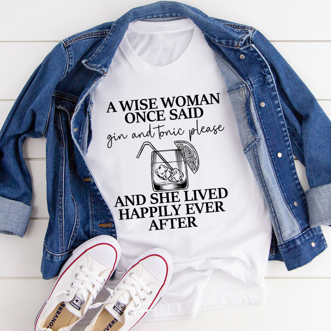 A Wise Woman Once Said Gin & Tonic Please Tee