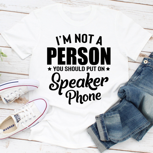 Im Not A Person You Should Put On Speaker Phone