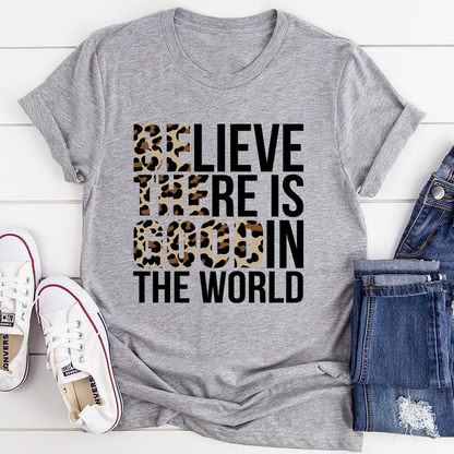 Believe There Is Good In The World Tee