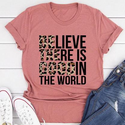 Believe There Is Good In The World Tee